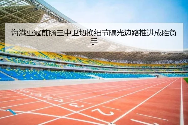 海港亚冠前瞻三中卫切换细节曝光边路推进成胜负手 | Kaiyun